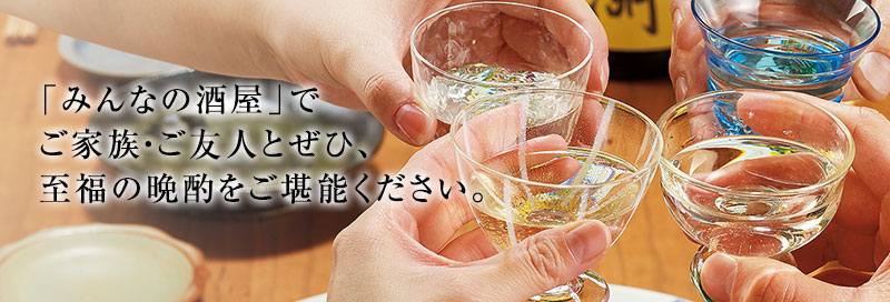 みんなの酒屋でご家族・ご友人とぜひ、至福の晩酌をご堪能ください。