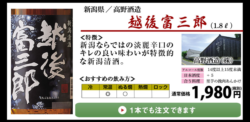 1本でもご注文いただけます 「越後富三郎」新潟県産米を100%用い、普通酒でありながら低温発酵により醸し上げた日本酒です。
