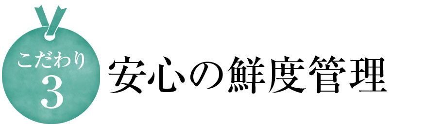 こだわり3 安心の鮮度管理