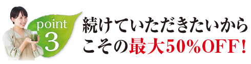続けていただきたいからこその最大５０％OFF！