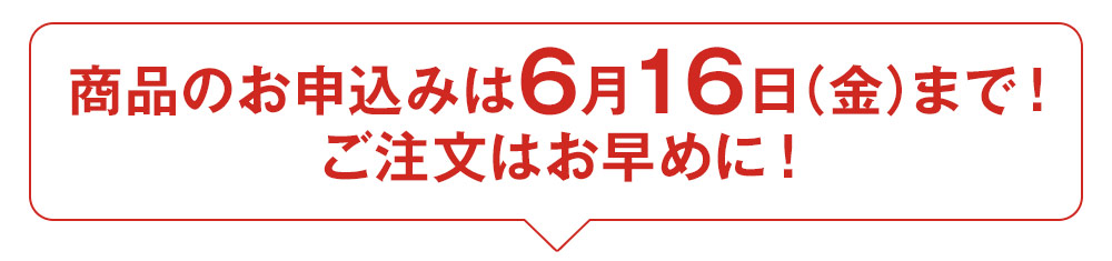 お申込みは6月16日まで！ご注文はお早めに！