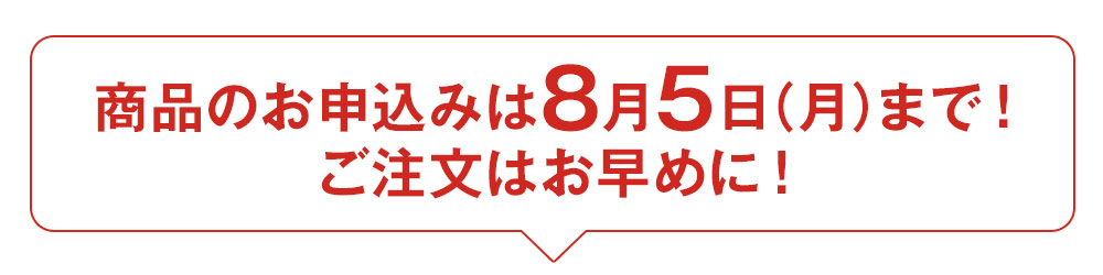 商品のお申込みは8月5日(月)まで