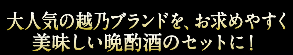 大人気の越乃ブランドを、お求めやすく美味しい晩酌酒のセットに！